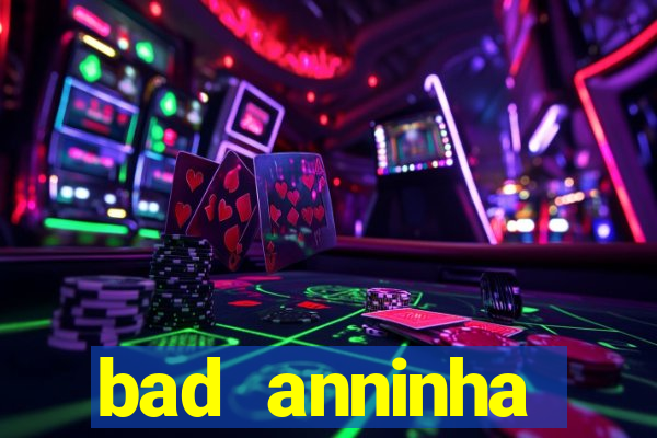 bad anninha conteudo gratis